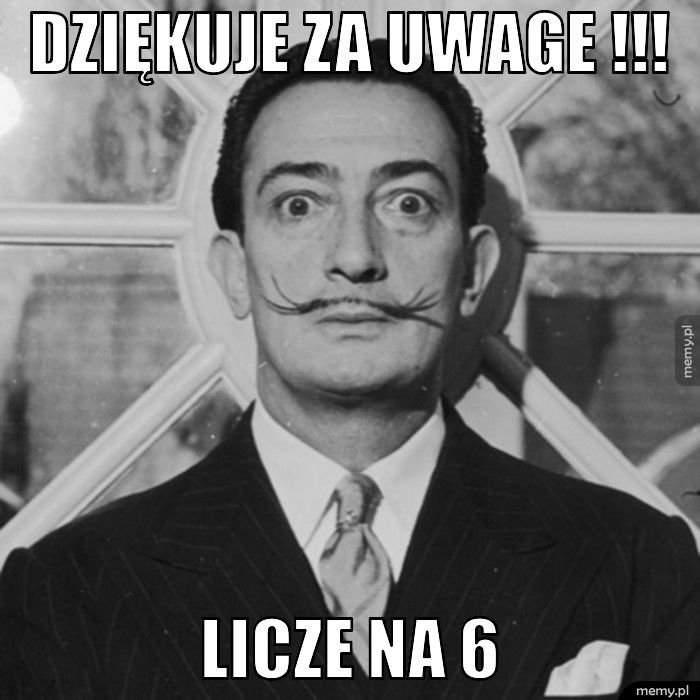 Dziękuje za uwage !!! Licze na 6
