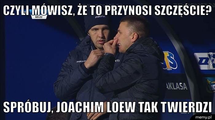 Czyli mówisz, że to przynosi szczęście?  Spróbuj, Joachim Loew tak twierdzi