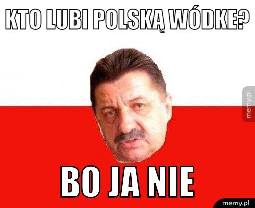 Kto lubi polską wódke? Bo JA NIE
