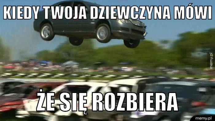 Kiedy twoja dziewczyna mówi  Że się rozbiera 