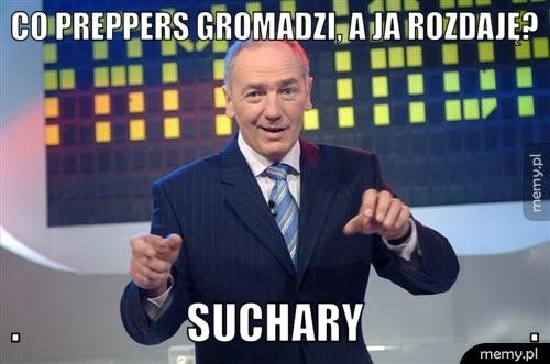 Co preppers gromadzi, a ja rozdaję? . suchary .