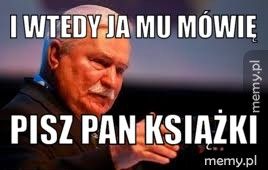 I wtedy ja mu mówię  Pisz Pan książki 