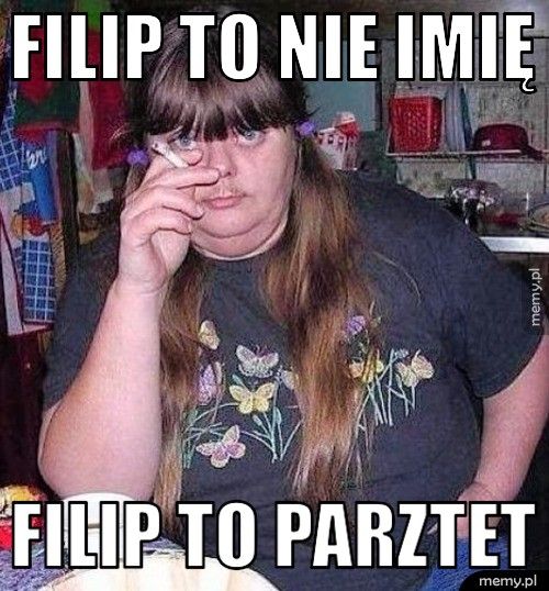 Filip to nie imię Filip to parztet