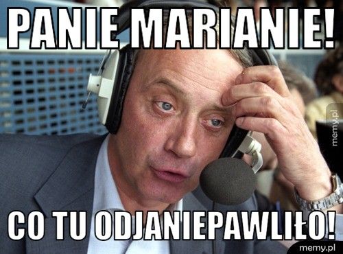 PAnie marianie! Co tu odjaniepawliło!