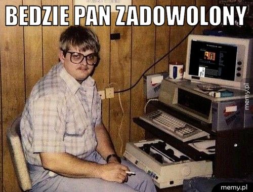bedzie pan zadowolony