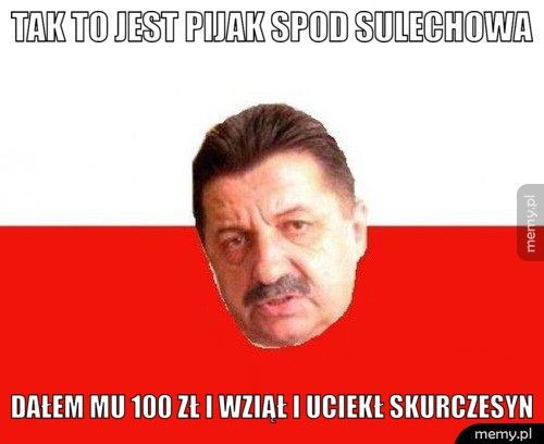 tak to jest pijak spod sulechowa dałem mu 100 zł i wziął i uciekł skurczesyn