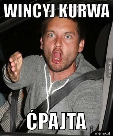 Wincyj kurwa  ćpajta
