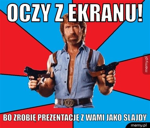 Oczy z ekranu! bo zrobię prezentację z wami jako slajdy