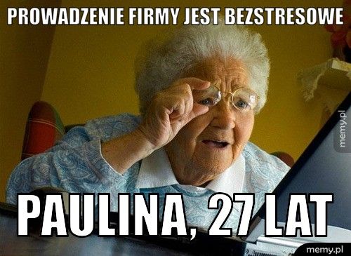 Prowadzenie firmy jest bezstresowe Paulina, 27 lat