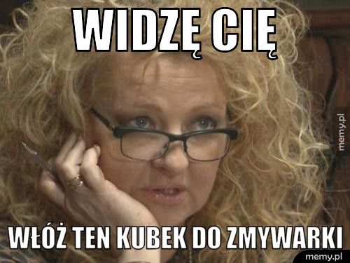 WIDZĘ CIĘ Włóż ten kubek do zmywarki