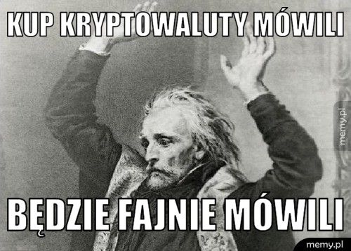 kup kryptowaluty mówili będzie fajnie mówili