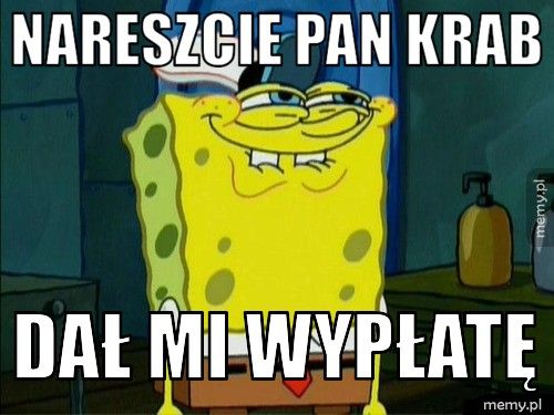 Nareszcie Pan Krab Dał mi Wypłatę