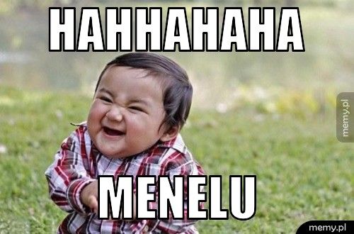 hahhahaha menelu