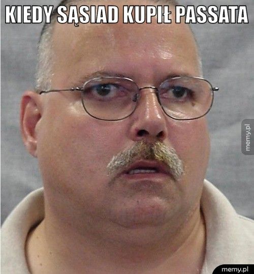 Kiedy sąsiad kupił passata 