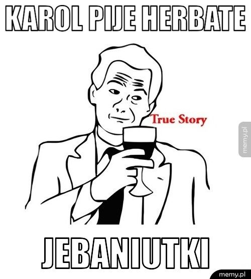 karol pije herbate jebaniutki