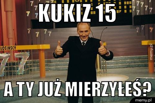 Kukiz 15 A Ty już mierzyłeś?