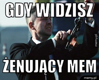 gdy widzisz żenujący mem