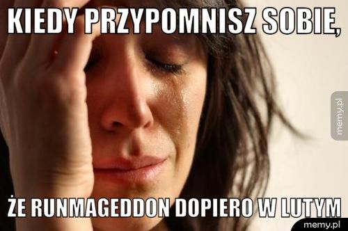 Kiedy przypomnisz sobie, że Runmageddon dopiero w lutym