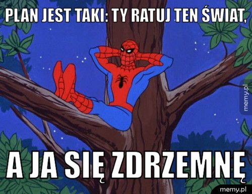 Plan jest taki: ty ratuj ten świat, A ja się zdrzemnę