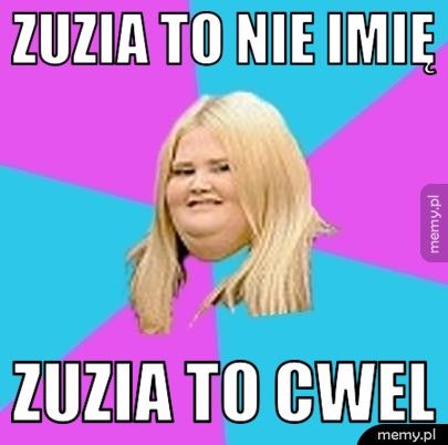 Zuzia to nie imię Zuzia to cwel