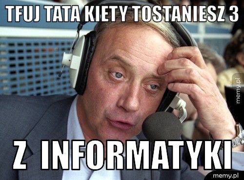 Tfuj tata kiety tostaniesz 3 Z informatyki