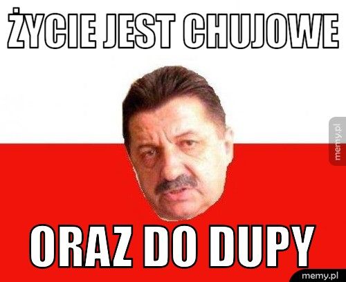 życie jest chujowe oraz do dupy