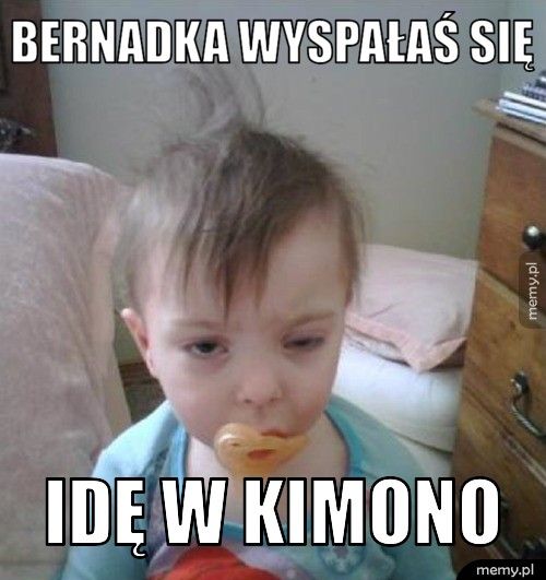 BERNADKA WYSPAŁAŚ SIĘ IDĘ W KIMONO