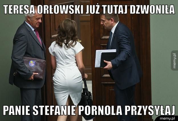 Teresa Orłowski już tutaj dzwoniła Panie Stefanie pornola przysyłaj