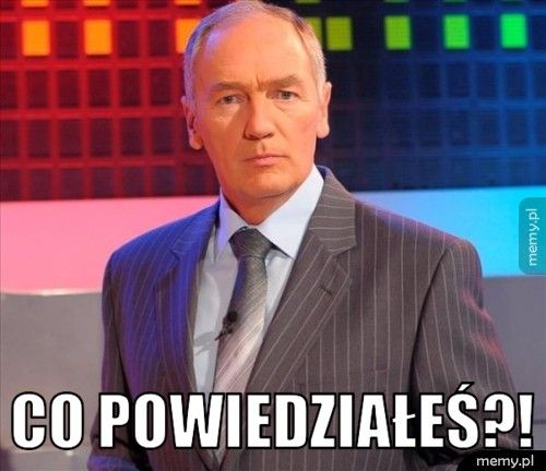  Co powiedziałeś?!
