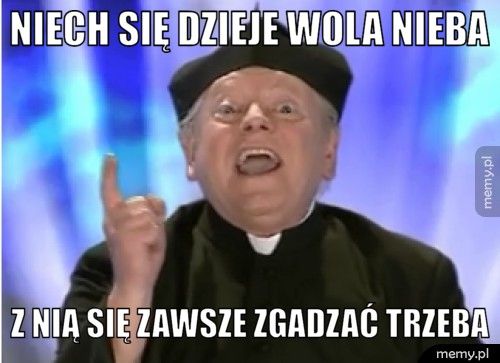 niech się dzieje wola nieba z nią się zawsze zgadzać trzeba