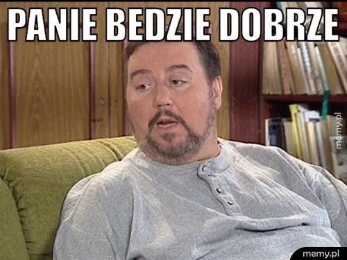 PANIE BEDZIE DOBRZE 