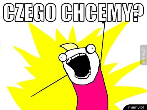 czego chcemy?