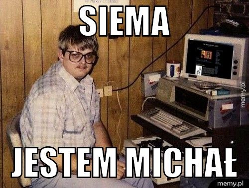 siema jestem michał