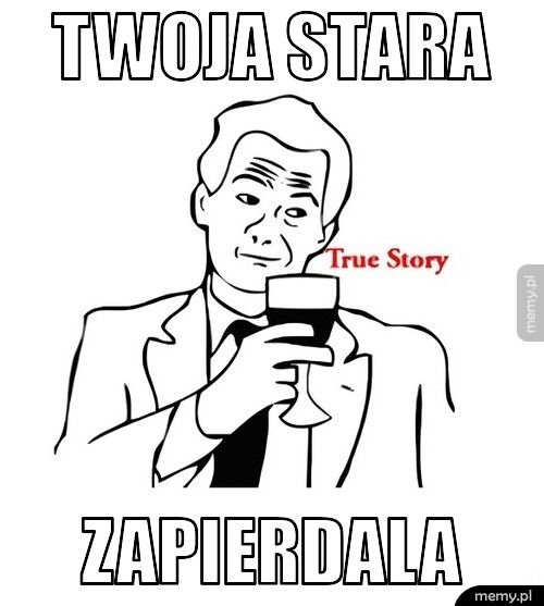 Twoja stara zapierdala