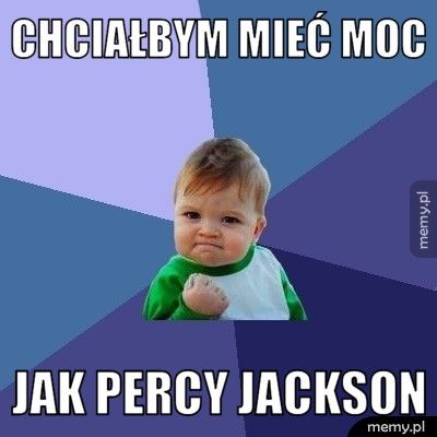 chciałbym mieć moc jak Percy Jackson