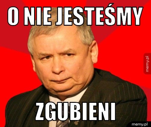 o nie jesteśmy zgubieni