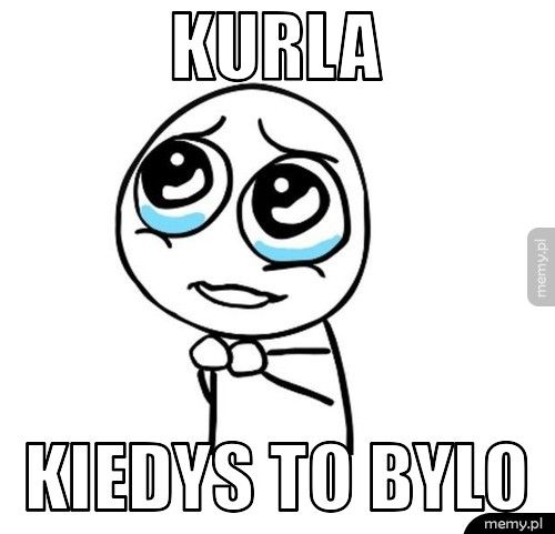kurla kiedys to bylo