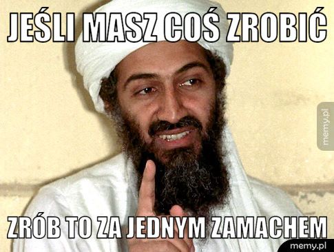 Jeśli masz coś zrobić Zrób to za jednym zamachem