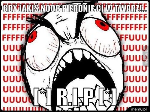 gdy jakiś noob pierdnie ci w twarz!... [*] R.I.P [*]