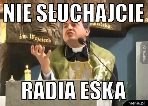 NIE SŁUCHAJCIE  RADIA ESKA