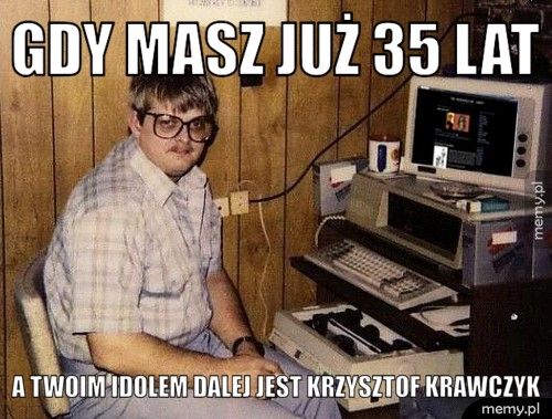 Gdy masz już 35 lat A Twoim idolem dalej jest Krzysztof Krawczyk