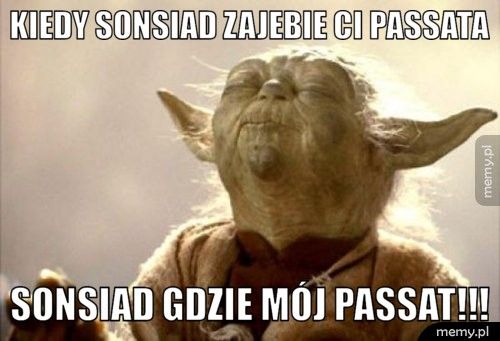 kiedy sonsiad zajebie ci passata sonsiad gdzie mój passat!!!