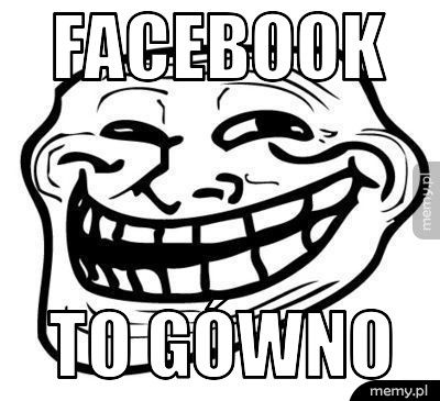 Facebook to gówno