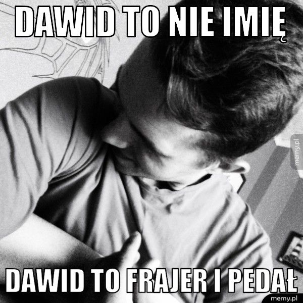 Dawid to nie imię  Dawid to frajer i pedał 
