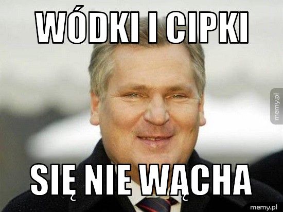 Wódki i cipki  się nie wącha 