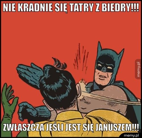 nie kradnie się tatry z biedry!!! zwłaszcza jeśli jest się januszem!!!