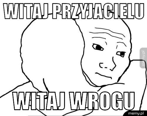 witaj przyjacielu witaj wrogu