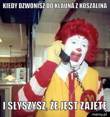 kiedy dzwonisz do klauna z koszalina i słyszysz, że jest zajęte