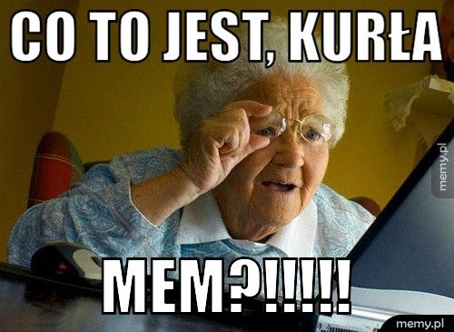 co to jest, kurła mem?!!!!!