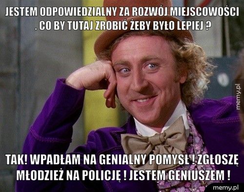 Jestem odpowiedzialny za rozwój miejscowości . Co by tutaj zrobi Tak! Wpadłam na genialny pomysł ! Zgłoszę młodzież na policję !